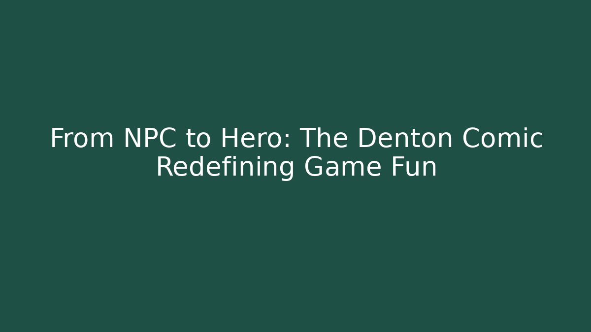 From NPC to Hero: The Denton Comic Redefining Game Fun - Andrea Zevedo