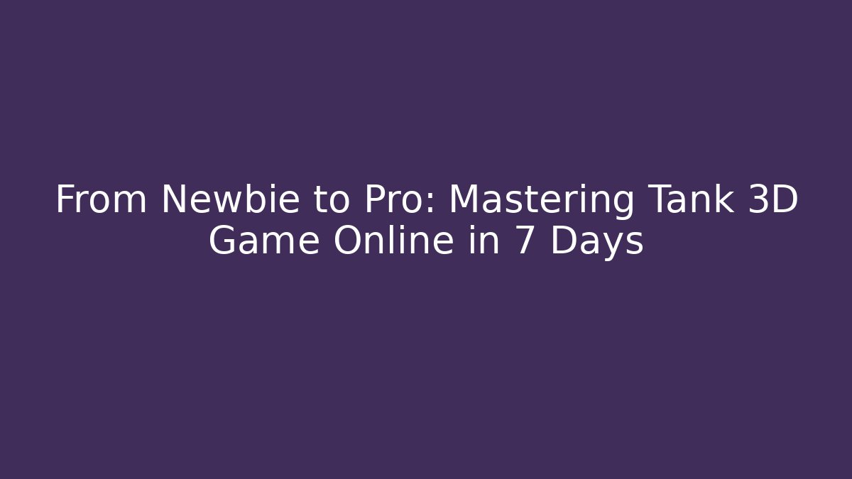 From Newbie to Pro: Mastering Tank 3D Game Online in 7 Days