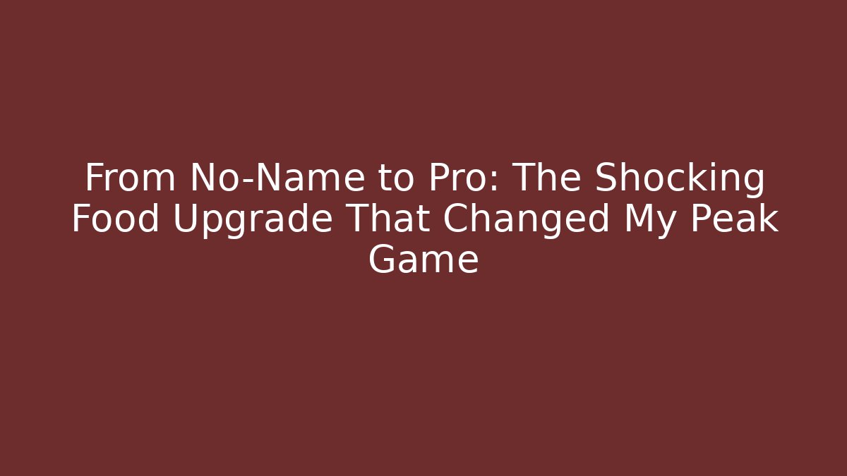 From No-Name to Pro: The Shocking Food Upgrade That Changed My Peak Game
