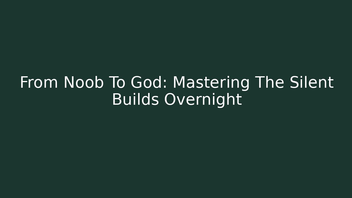 From Noob To God: Mastering The Silent Builds Overnight - Andrea Zevedo