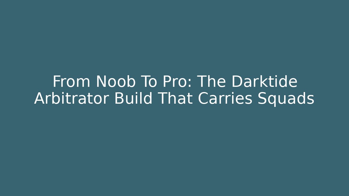 From Noob To Pro: The Darktide Arbitrator Build That Carries Squads