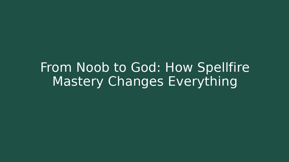 From Noob to God: How Spellfire Mastery Changes Everything
