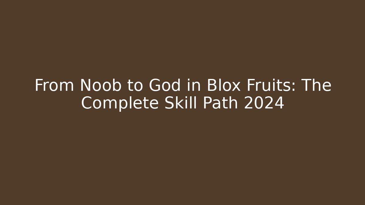 From Noob to God in Blox Fruits: The Complete Skill Path 2024