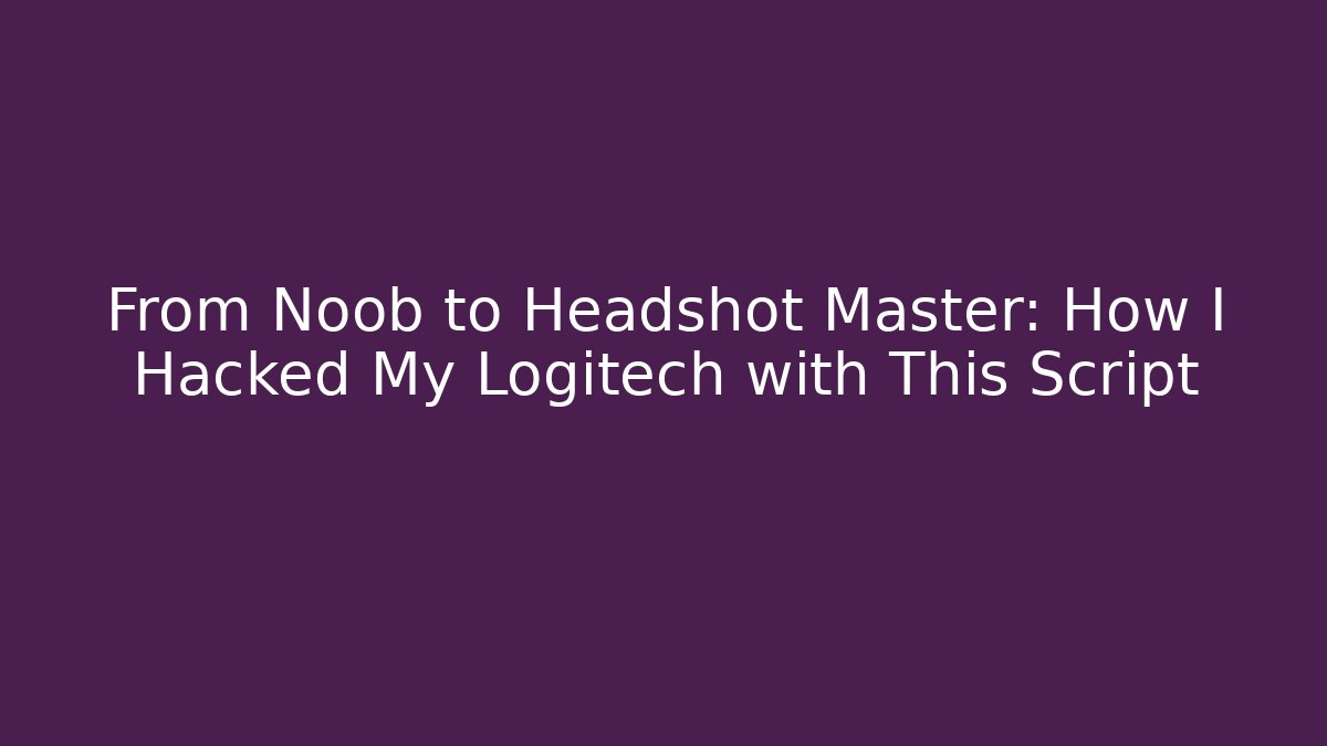 From Noob to Headshot Master: How I Hacked My Logitech with This Script