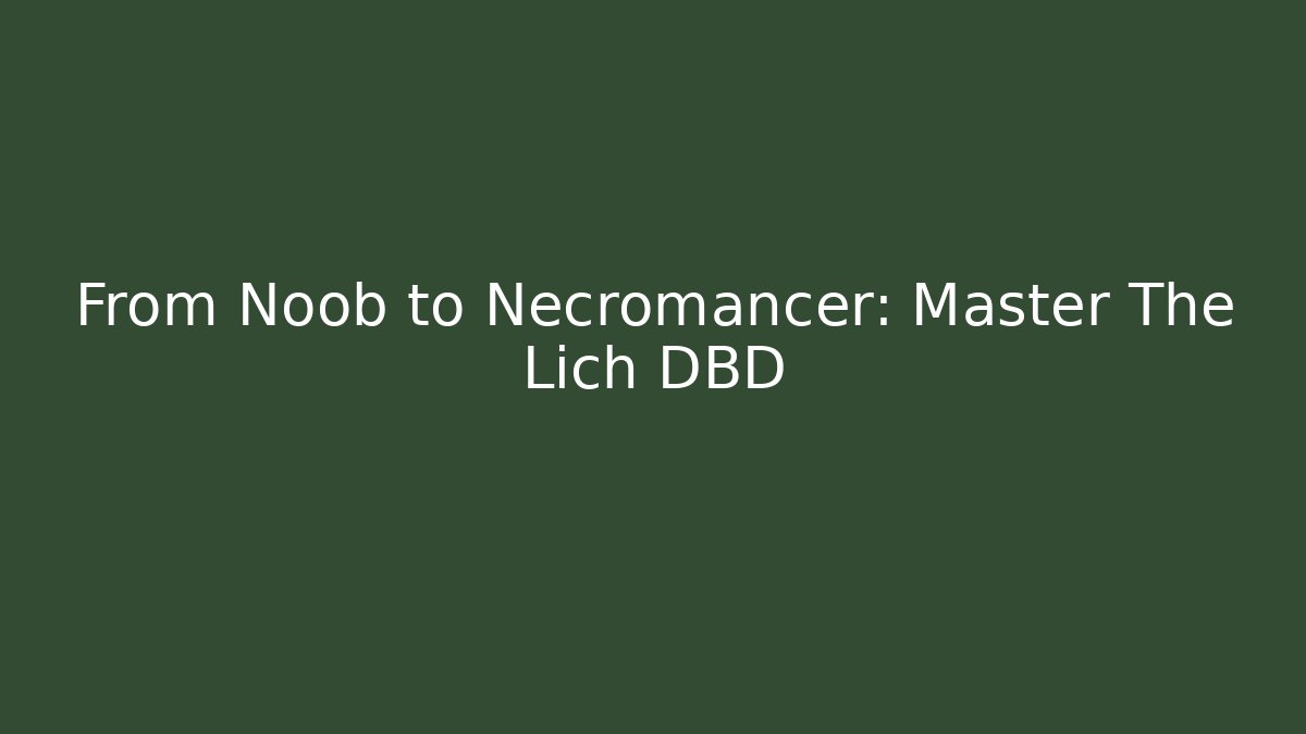 From Noob to Necromancer: Master The Lich DBD