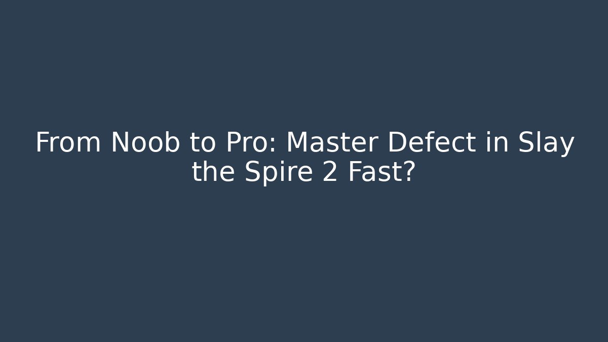 From Noob to Pro: Master Defect in Slay the Spire 2 Fast?