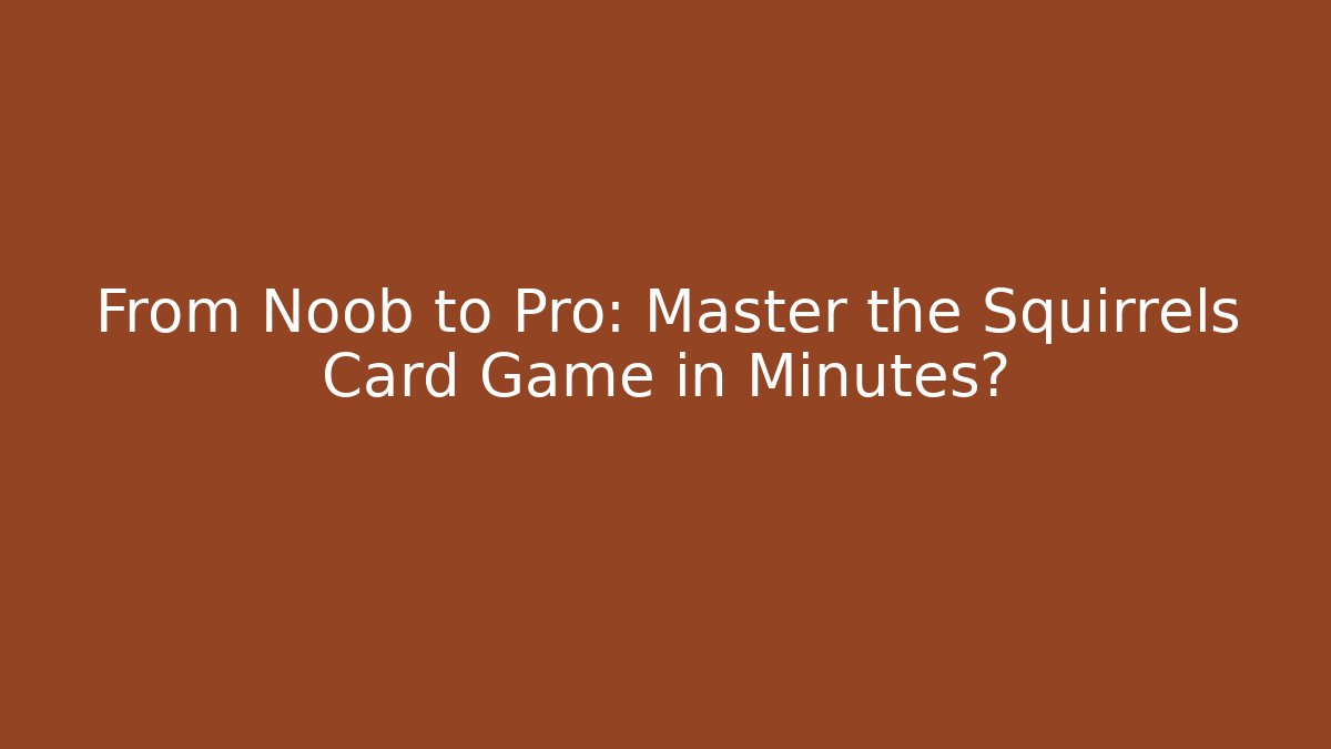From Noob to Pro: Master the Squirrels Card Game in Minutes?