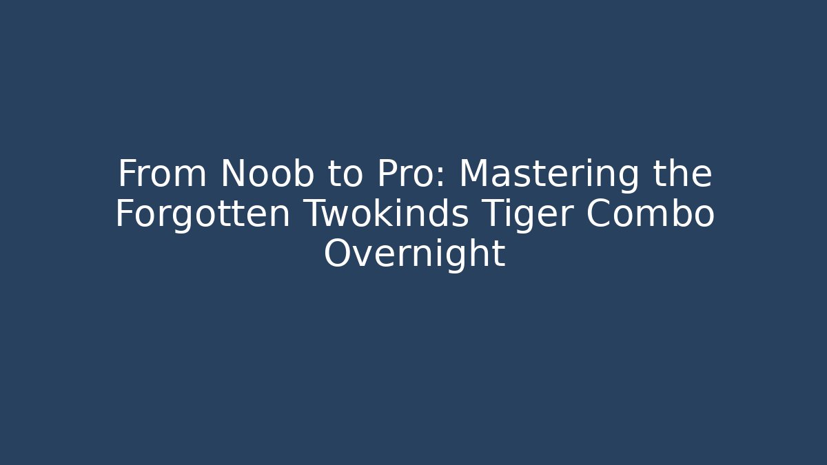 From Noob to Pro: Mastering the Forgotten Twokinds Tiger Combo Overnight