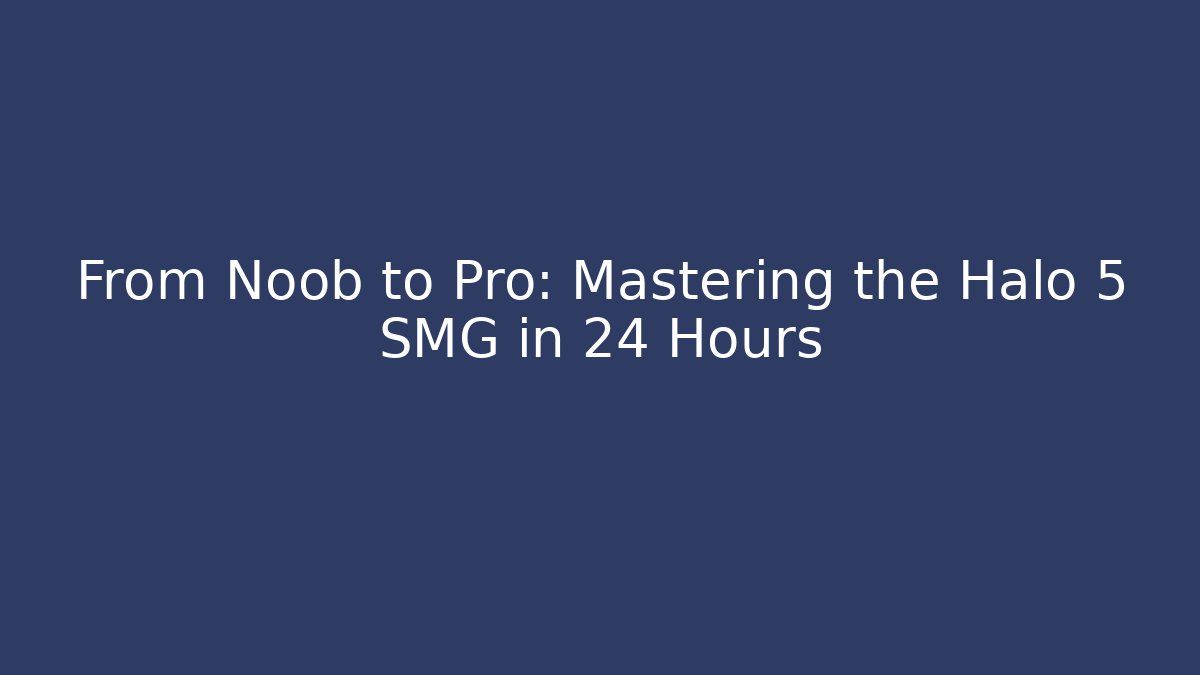 From Noob to Pro: Mastering the Halo 5 SMG in 24 Hours - Andrea Zevedo