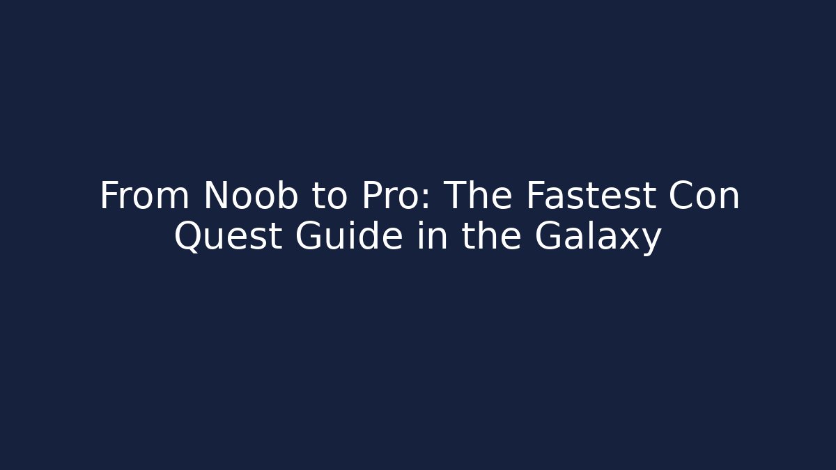 From Noob to Pro: The Fastest Con Quest Guide in the Galaxy