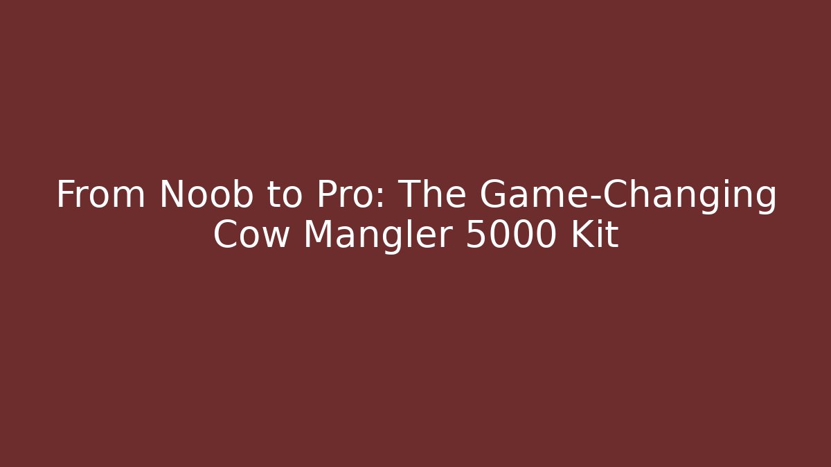 From Noob to Pro: The Game-Changing Cow Mangler 5000 Kit