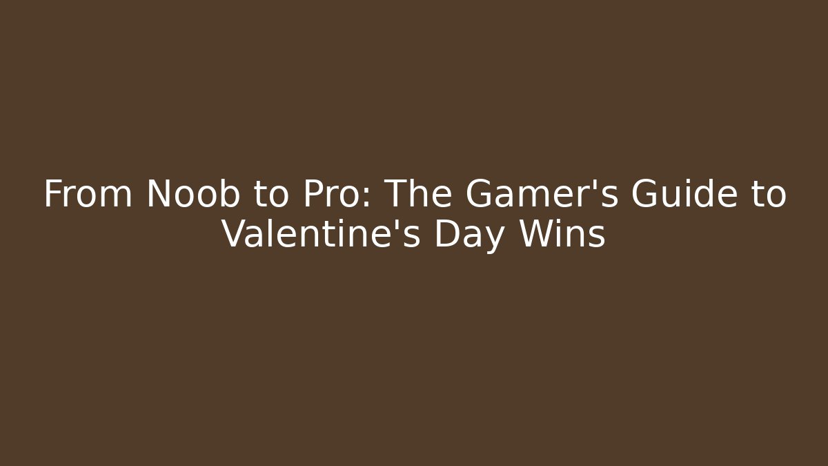 From Noob to Pro: The Gamer's Guide to Valentine's Day Wins - Andrea Zevedo