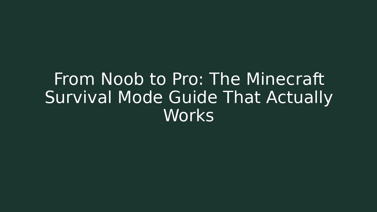 From Noob to Pro: The Minecraft Survival Mode Guide That Actually Works