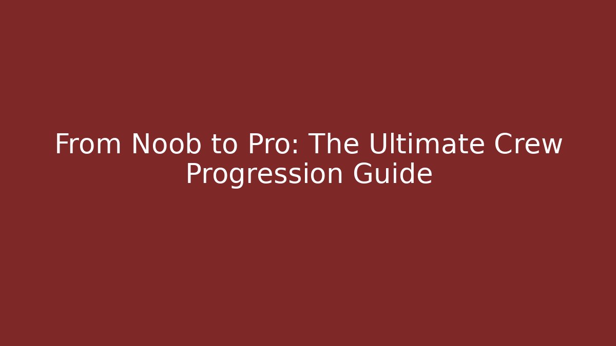 From Noob to Pro: The Ultimate Crew Progression Guide
