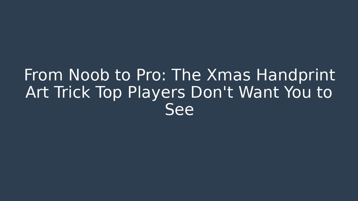 From Noob to Pro: The Xmas Handprint Art Trick Top Players Don't Want You to See