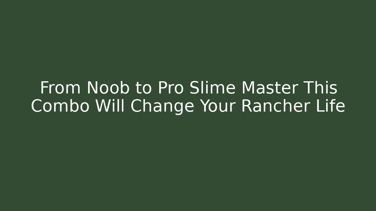From Noob to Pro Slime Master This Combo Will Change Your Rancher Life