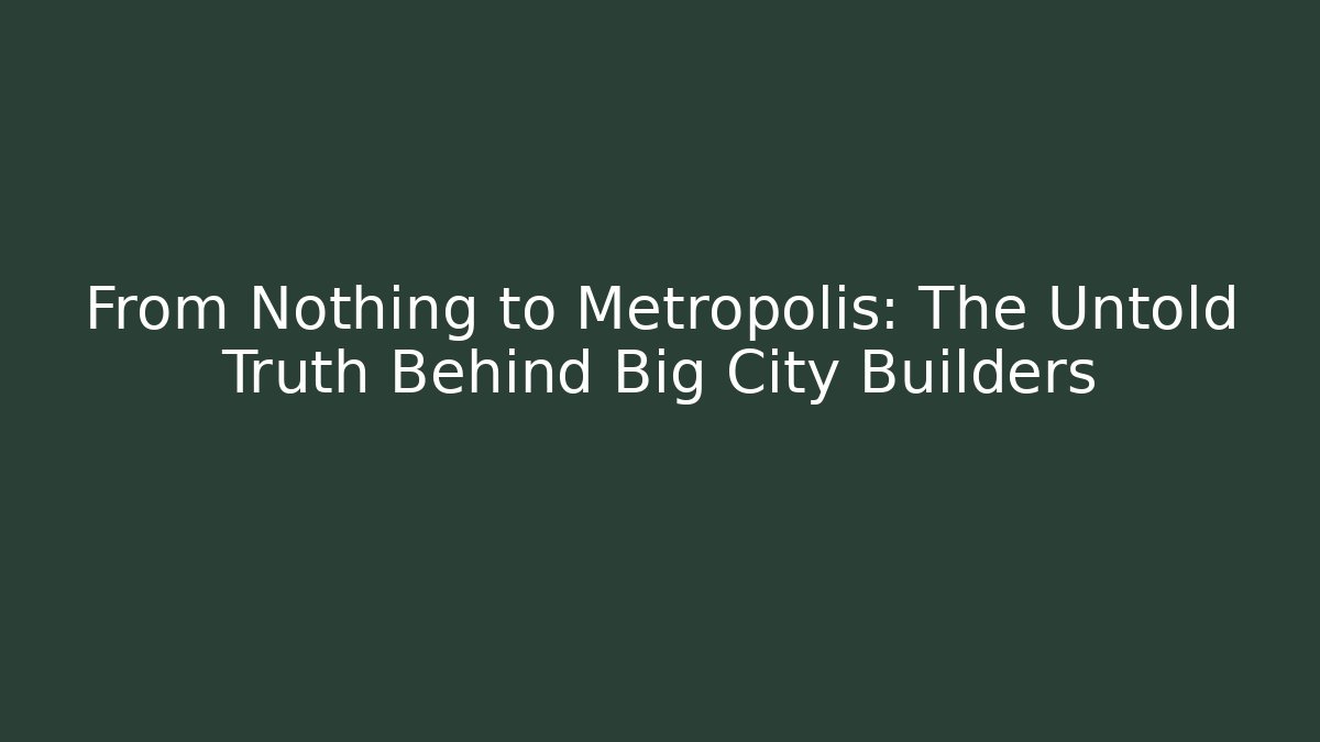 From Nothing to Metropolis: The Untold Truth Behind Big City Builders