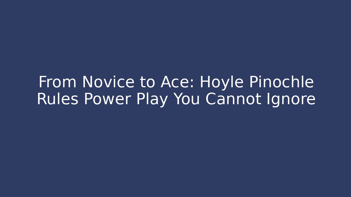 From Novice to Ace: Hoyle Pinochle Rules Power Play You Cannot Ignore
