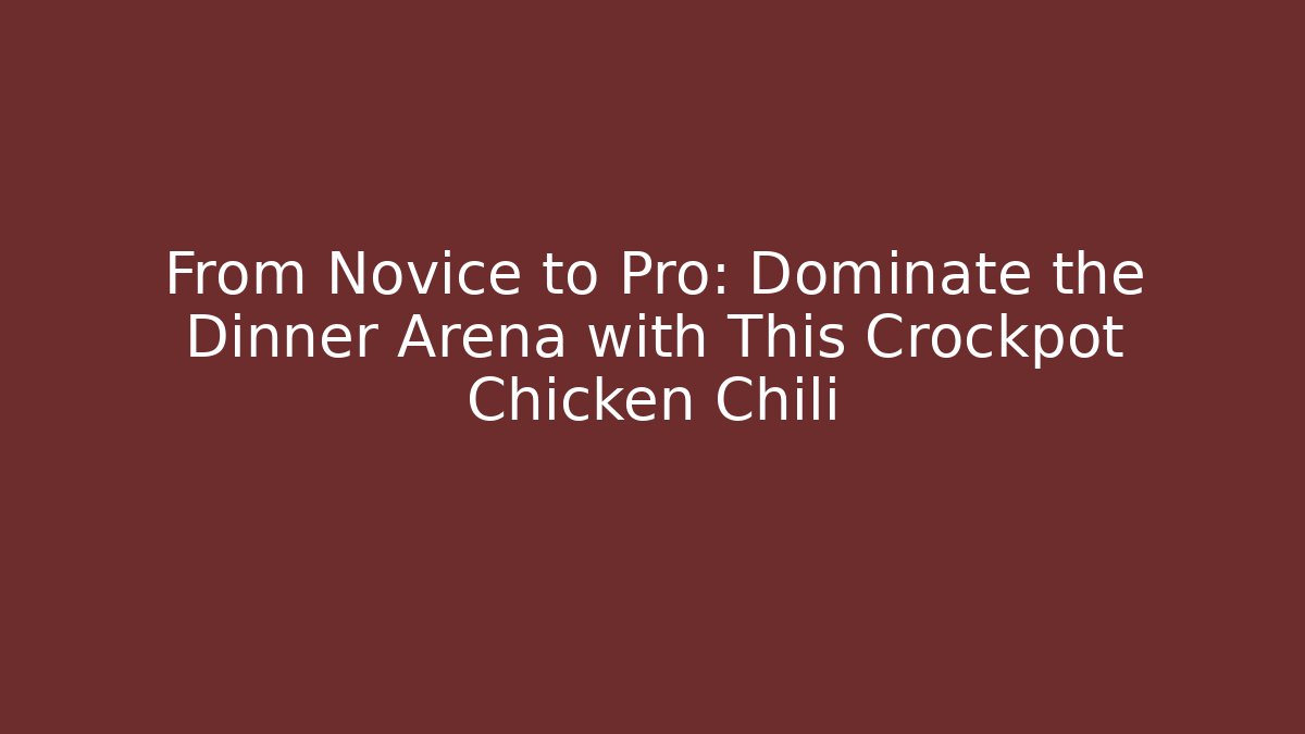 From Novice to Pro: Dominate the Dinner Arena with This Crockpot Chicken Chili