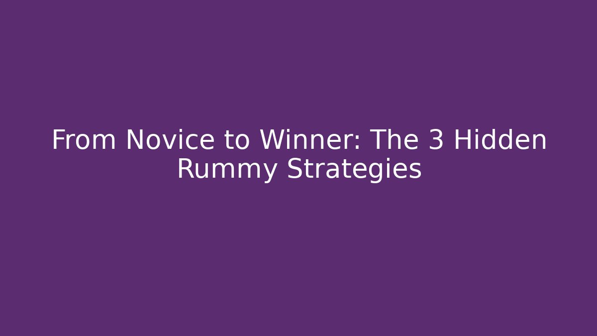 From Novice to Winner: The 3 Hidden Rummy Strategies
