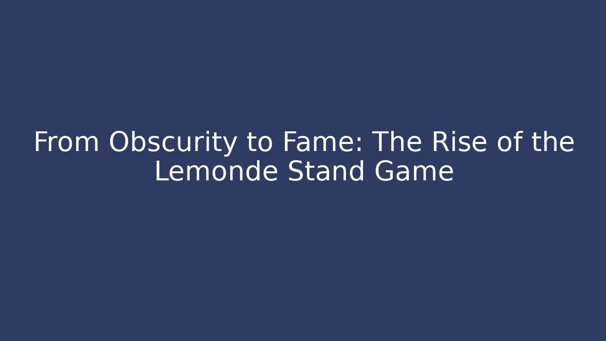 From Obscurity to Fame: The Rise of the Lemonde Stand Game