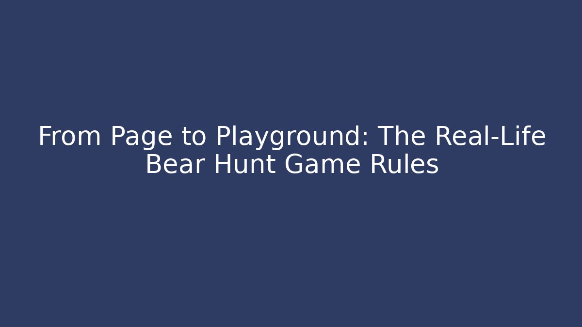 From Page to Playground: The Real-Life Bear Hunt Game Rules