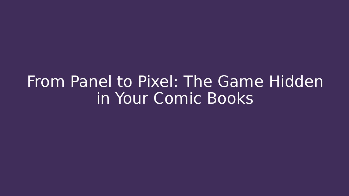 From Panel to Pixel: The Game Hidden in Your Comic Books