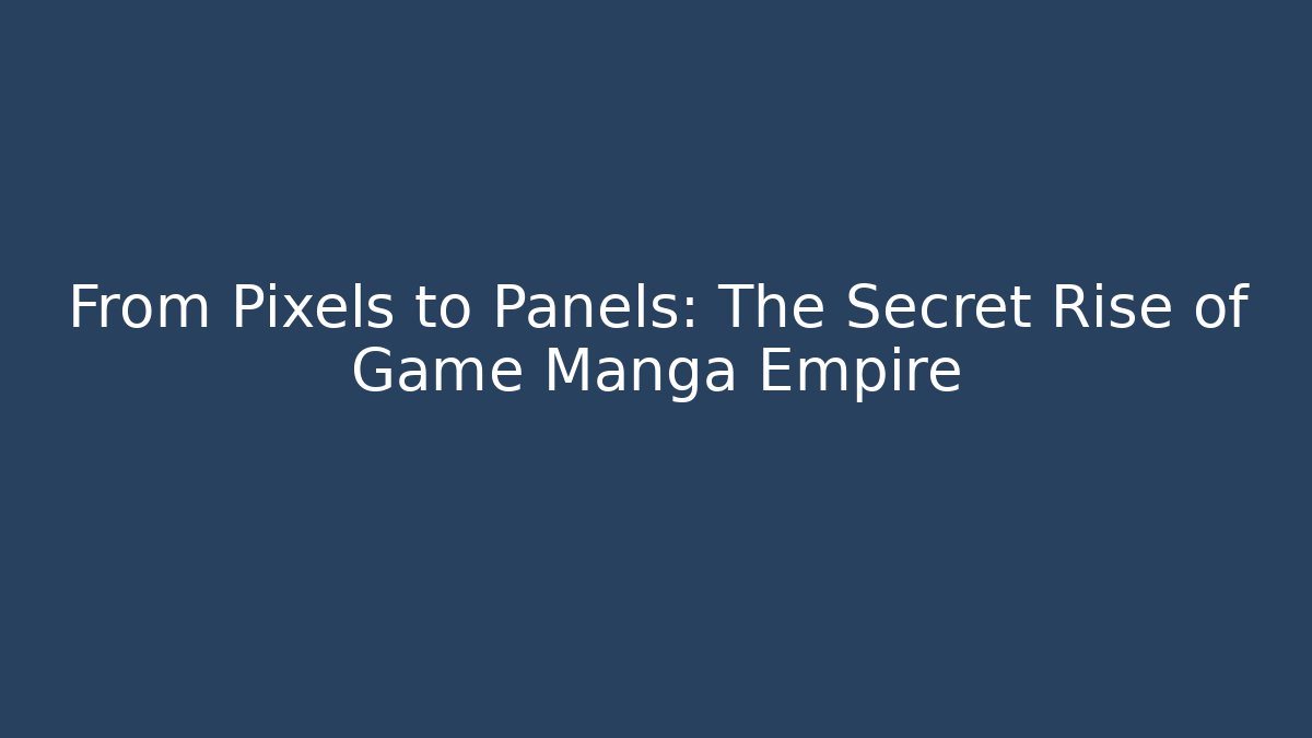 From Pixels to Panels: The Secret Rise of Game Manga Empire