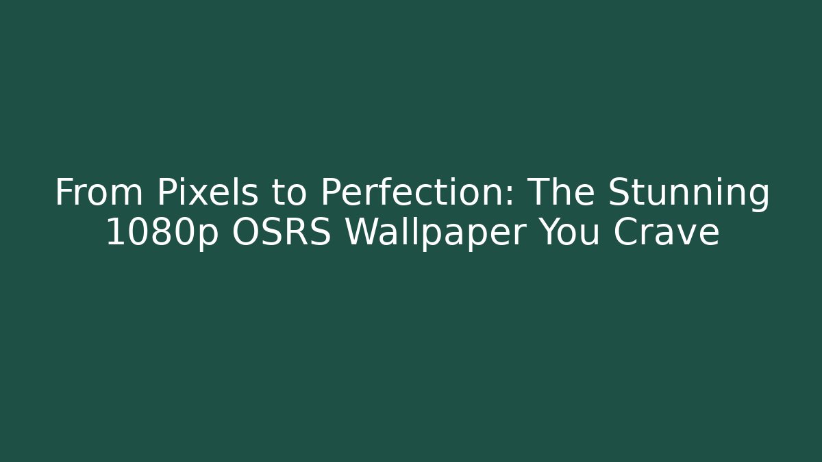 From Pixels to Perfection: The Stunning 1080p OSRS Wallpaper You Crave