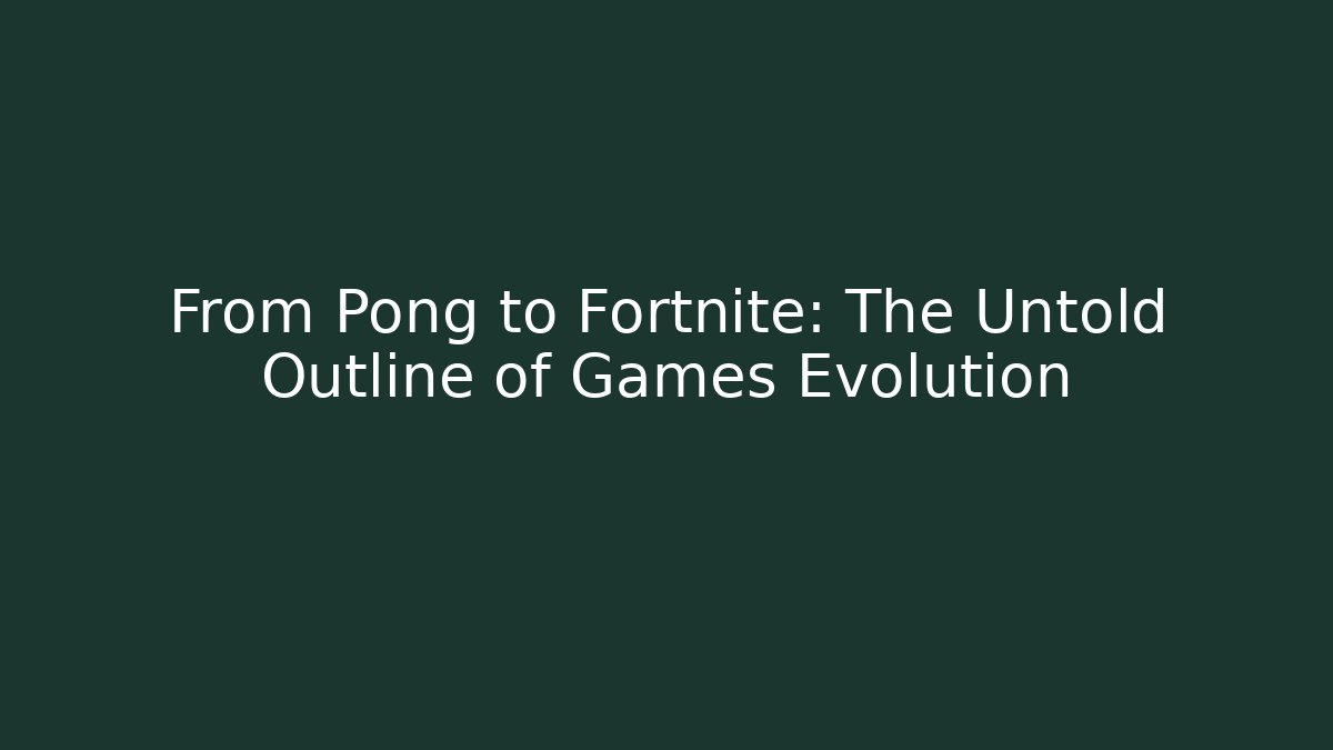 From Pong to Fortnite: The Untold Outline of Games Evolution