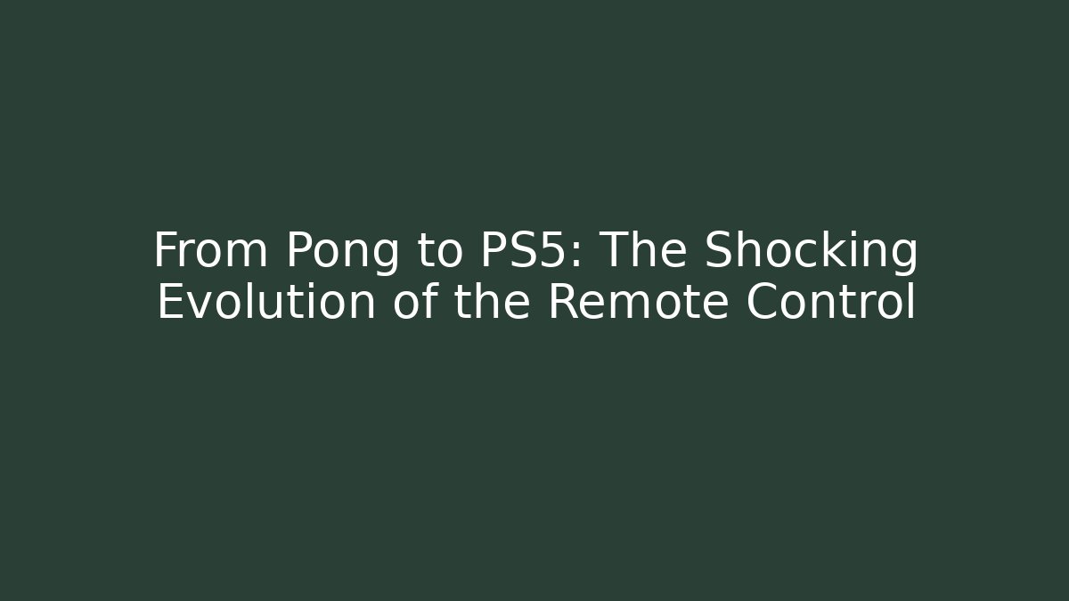 From Pong to PS5: The Shocking Evolution of the Remote Control