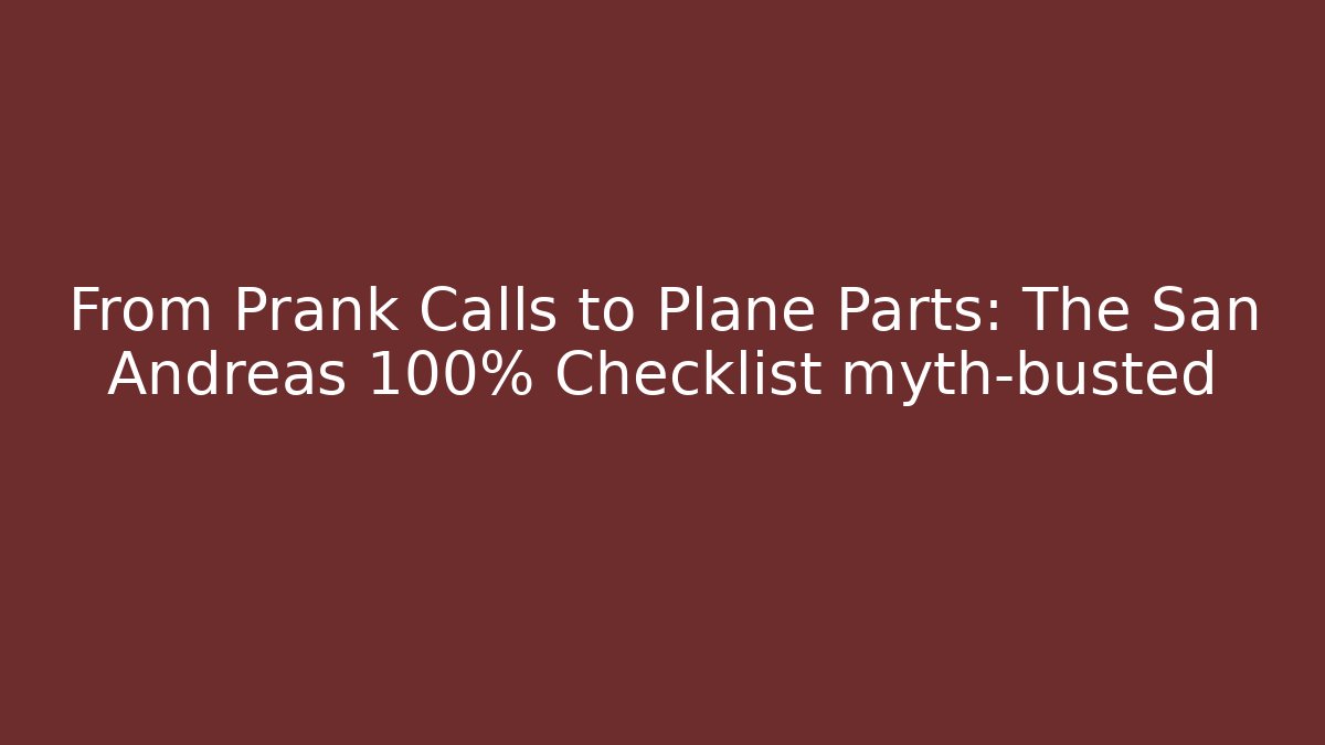 From Prank Calls to Plane Parts: The San Andreas 100% Checklist myth-busted