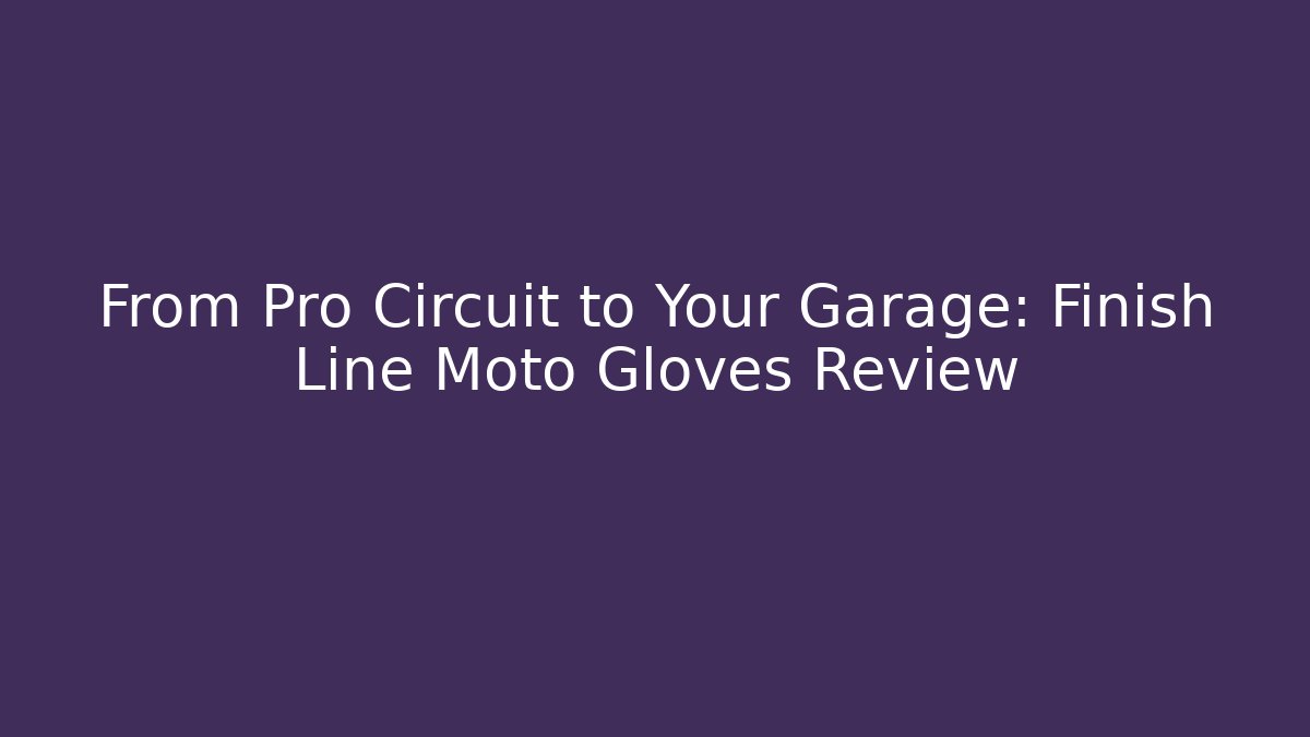 From Pro Circuit to Your Garage: Finish Line Moto Gloves Review