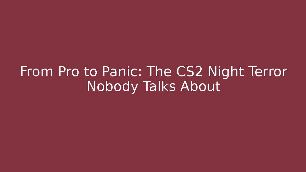 From Pro to Panic: The CS2 Night Terror Nobody Talks About