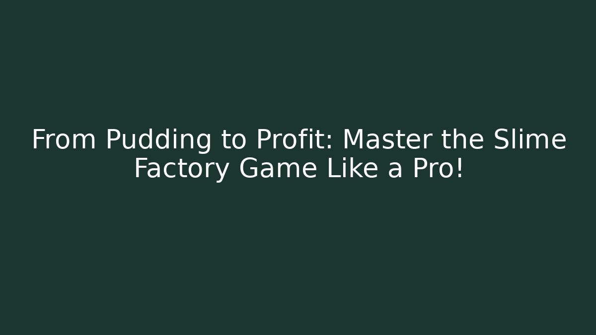 From Pudding to Profit: Master the Slime Factory Game Like a Pro!