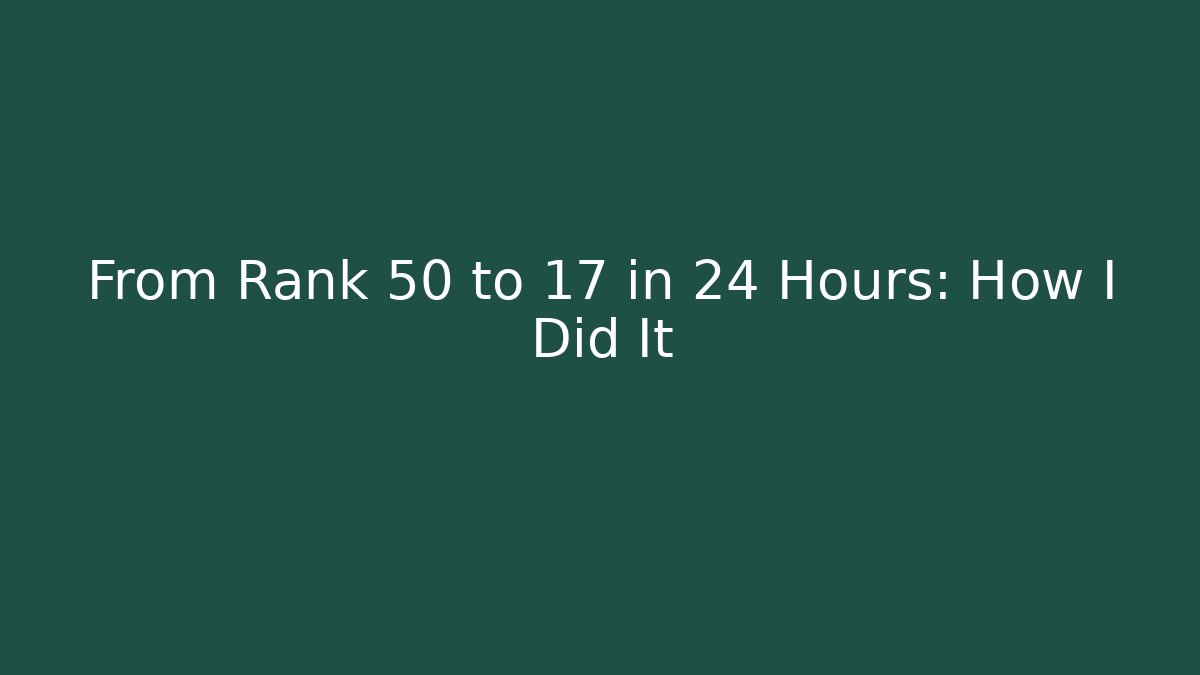 From Rank 50 to 17 in 24 Hours: How I Did It