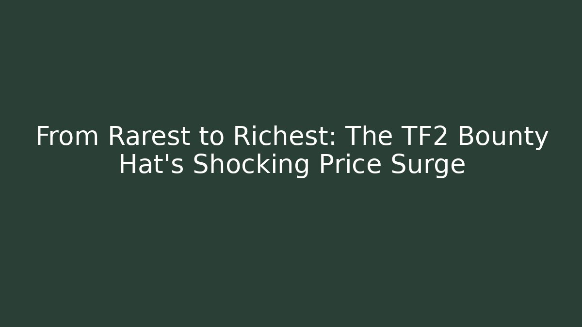 From Rarest to Richest: The TF2 Bounty Hat's Shocking Price Surge