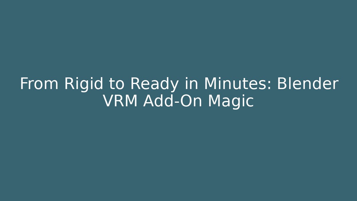 From Rigid to Ready in Minutes: Blender VRM Add-On Magic