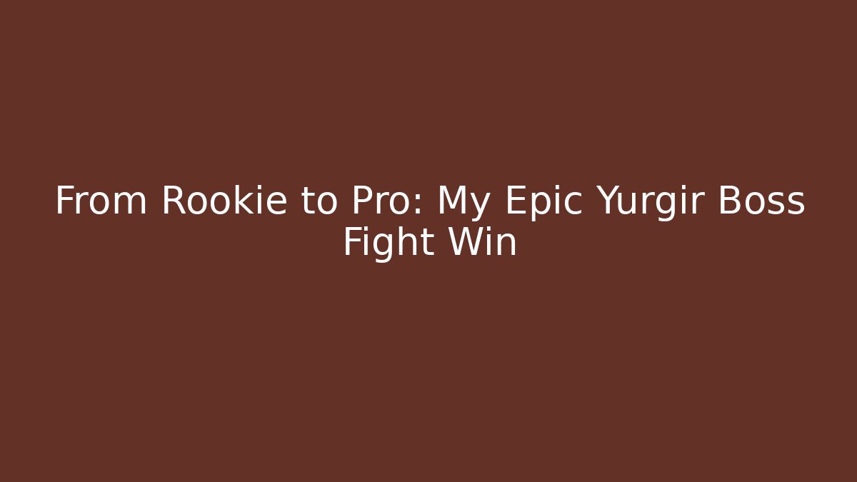 From Rookie to Pro: My Epic Yurgir Boss Fight Win