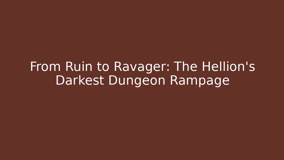From Ruin to Ravager: The Hellion’s Darkest Dungeon Rampage