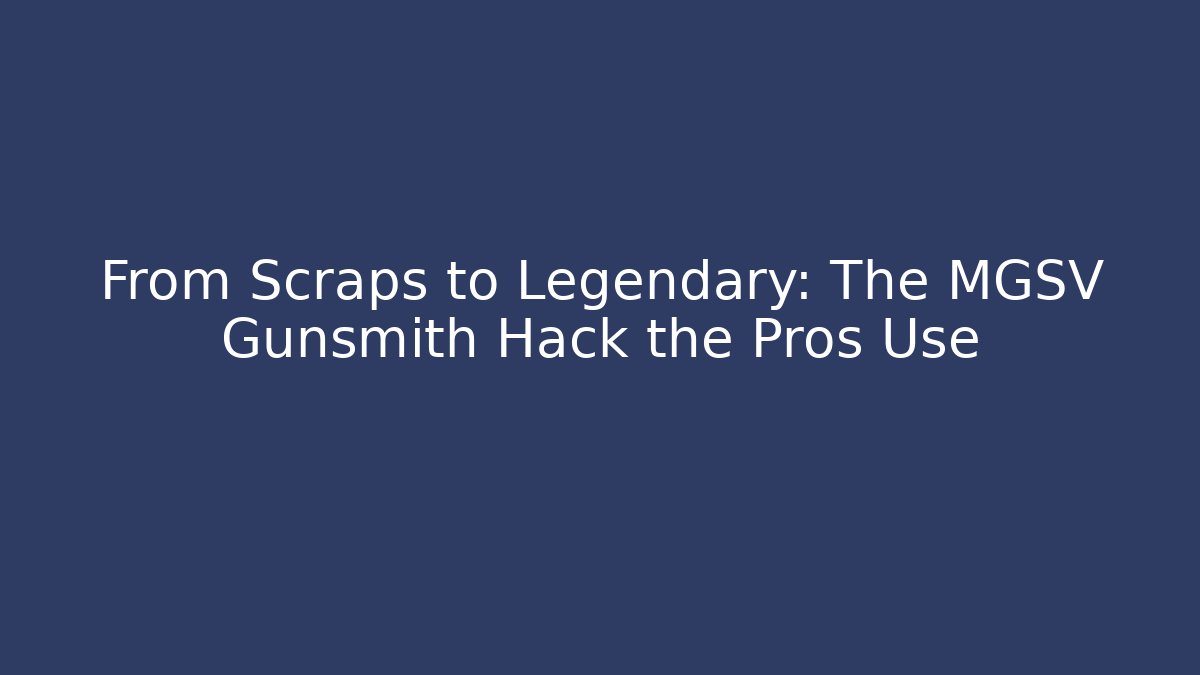 From Scraps to Legendary: The MGSV Gunsmith Hack the Pros Use