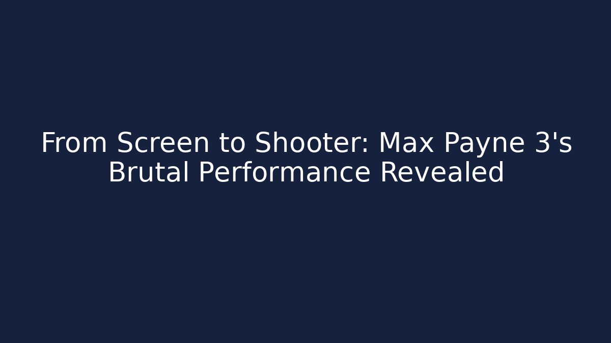 From Screen to Shooter: Max Payne 3's Brutal Performance Revealed