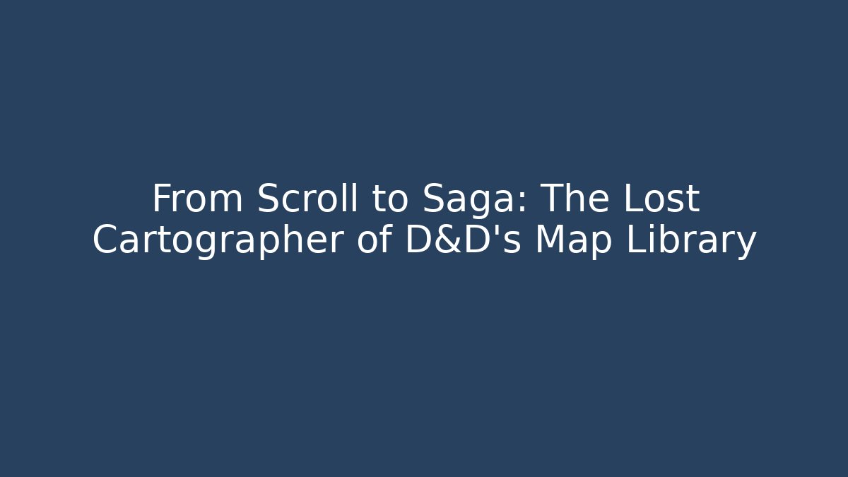 From Scroll to Saga: The Lost Cartographer of D&D's Map Library