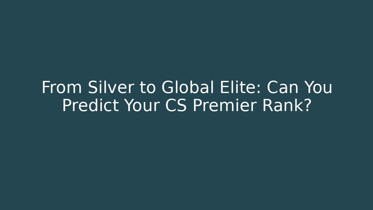 From Silver to Global Elite: Can You Predict Your CS Premier Rank?