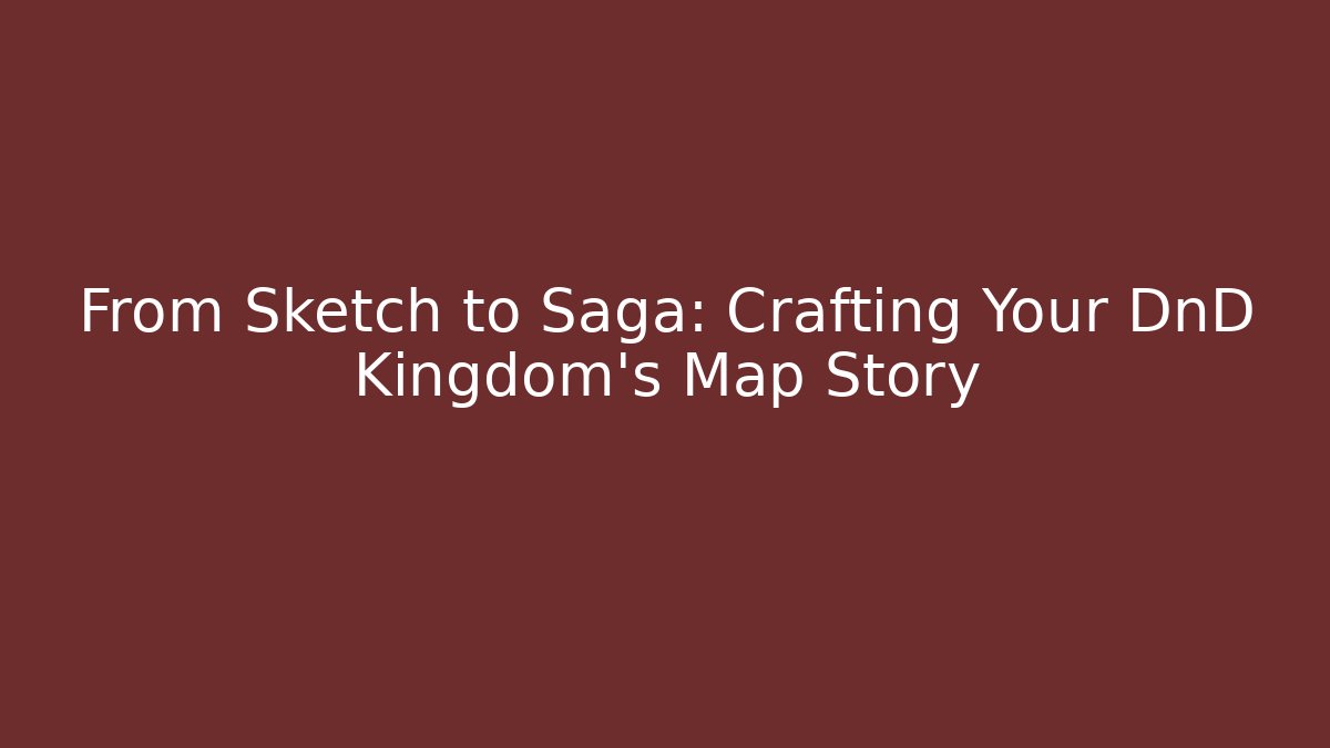 From Sketch to Saga: Crafting Your DnD Kingdom's Map Story