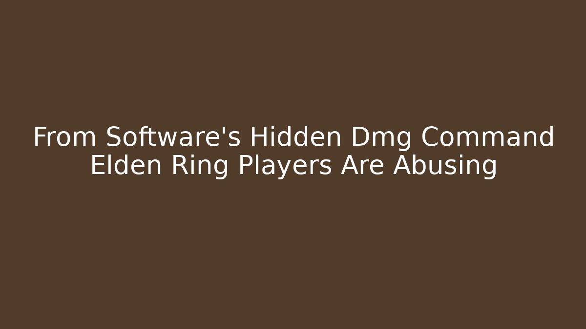 From Software’s Hidden Dmg Command Elden Ring Players Are Abusing