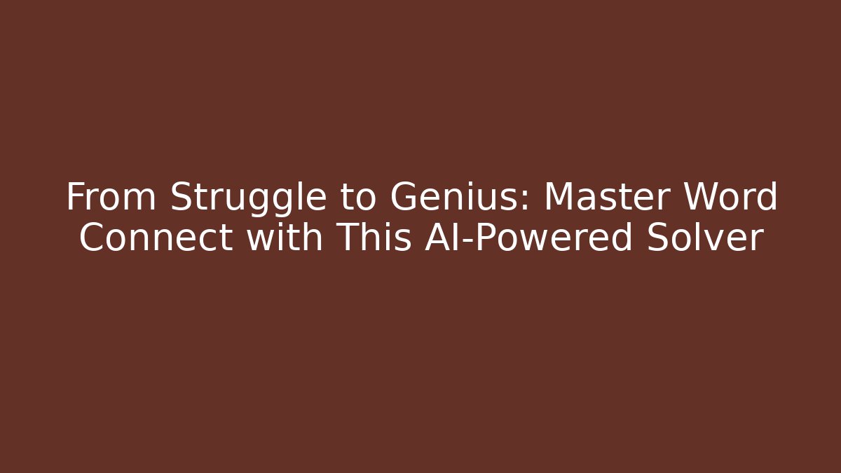 From Struggle to Genius: Master Word Connect with This AI-Powered Solver
