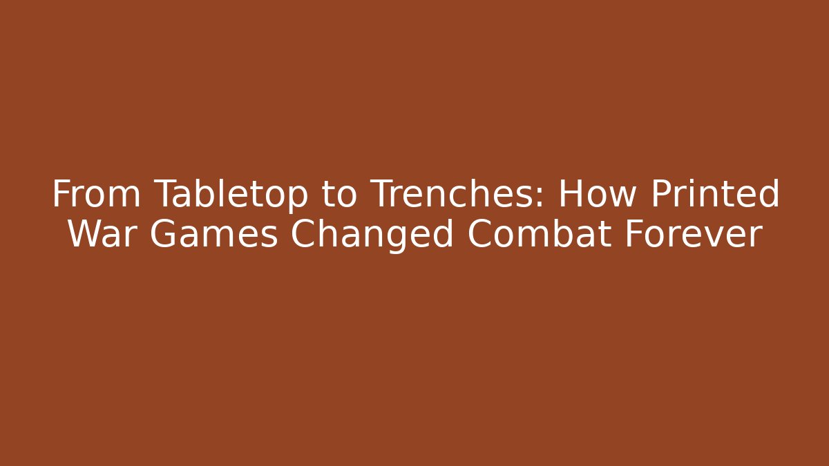 From Tabletop to Trenches: How Printed War Games Changed Combat Forever