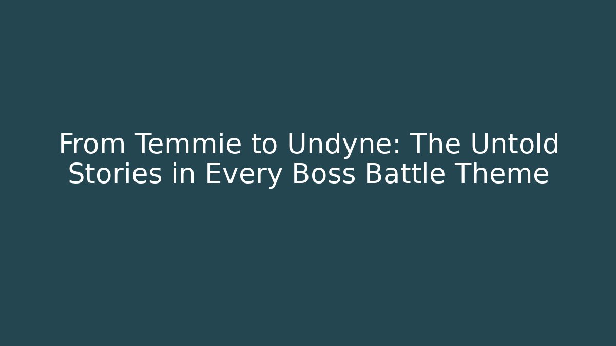 From Temmie to Undyne: The Untold Stories in Every Boss Battle Theme