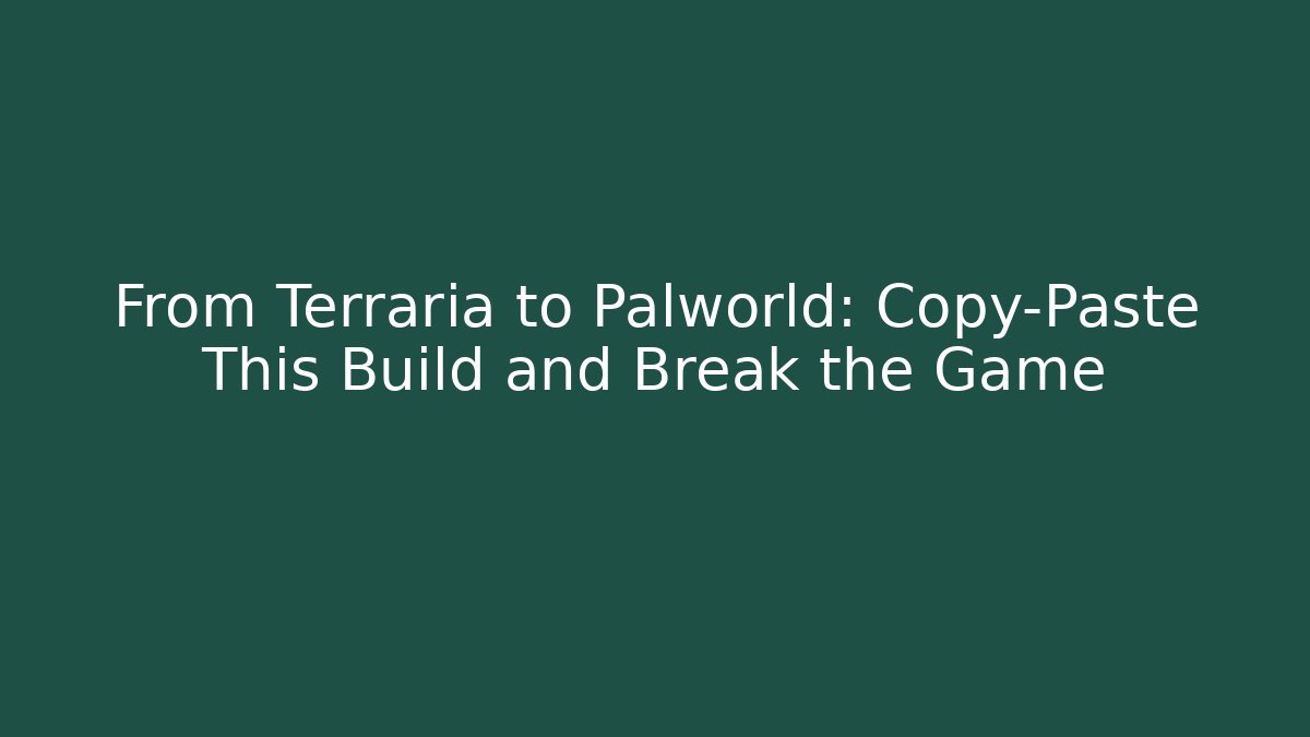 From Terraria to Palworld: Copy-Paste This Build and Break the Game
